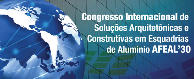 Congresso Internacional de Soluções Arquitetônicas e Construtivas em Esquadrias de Alumínio - AFEAL 30 anos Congresso Internacional de Soluções Arquitetônicas e Construtivas em Esquadrias de Alumínio