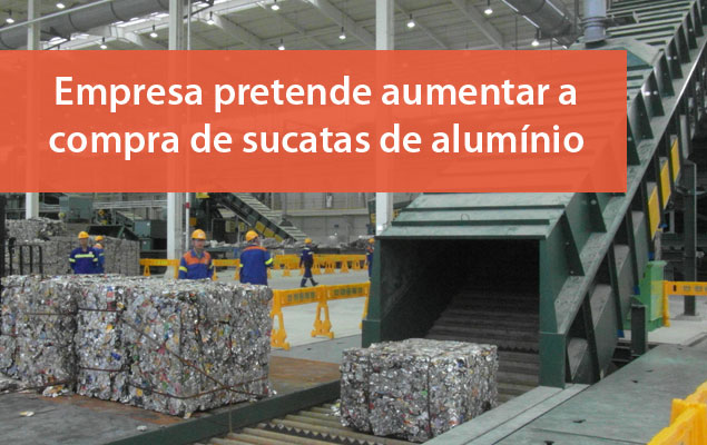 Empresa pretende aumentar a compra de sucatas de alum&iacute;nio