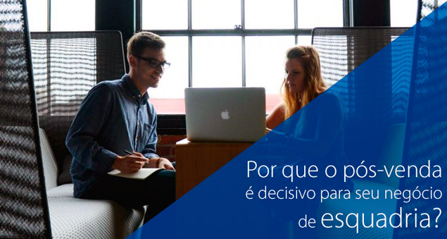 Por que o p&oacute;s-venda &eacute; decisivo para seu neg&oacute;cio de esquadria?